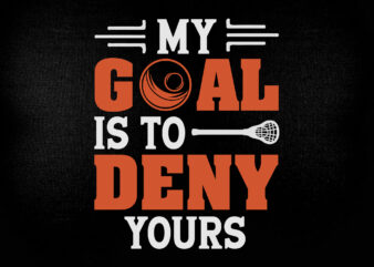My Goal is to Deny Yours Funny Lacrosse SVG File,svg File for Cricut, t-shirt design printable files