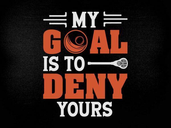 My goal is to deny yours funny lacrosse svg file,svg file for cricut, t-shirt design printable files
