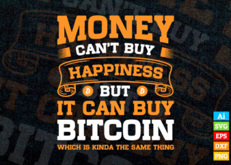 Money Can’t Buy Happiness But It can Buy Bitcoin Crypto BTC editable vector t-shirt design in ai eps dxf png and btc cryptocurrency svg files for cricut
