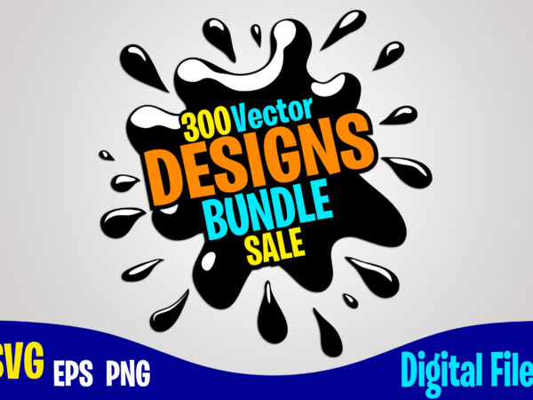 300 designs bundle svg png, svg files for cutting machines and print t shirt, designs for sale, t-shirt designs