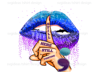 Still Here Still Fighting Lips Diy Crafts Svg Files For Cricut, Silhouette Sublimation Files