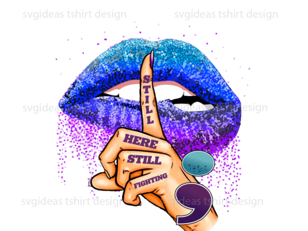 Still here still fighting lips diy crafts svg files for cricut, silhouette sublimation files t shirt template vector