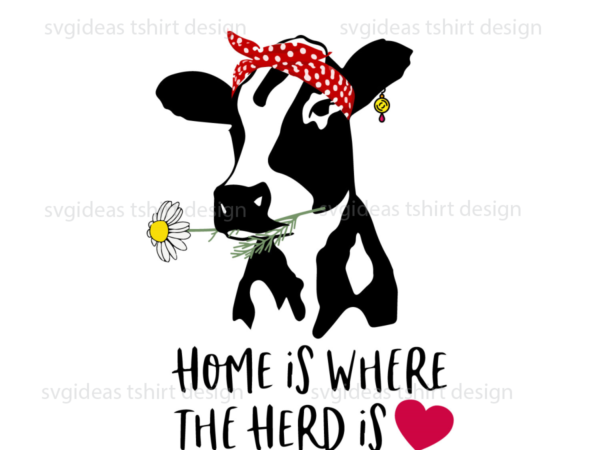 Home is where the herd is cow gifts idea diy crafts svg files for cricut, silhouette sublimation files graphic t shirt