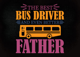 The Best Bus Driverand even better father Stencil, School, Cookie Stencil, SVG, PNG, editable vector t-shirt design