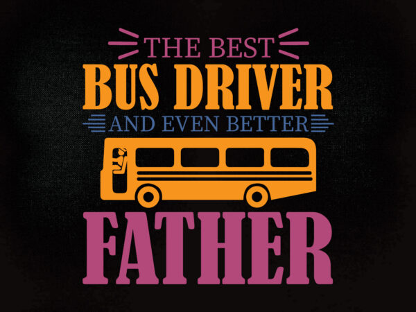 The best bus driverand even better father stencil, school, cookie stencil, svg, png, editable vector t-shirt design
