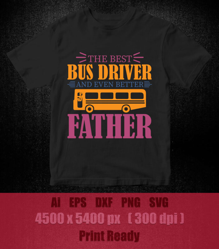 The Best Bus Driverand even better father Stencil, School, Cookie Stencil, SVG, PNG, editable vector t-shirt design