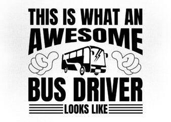 This is what an awesome bus driver looks like, school bus, gift for bus driver SVG editable vector t-shirt design