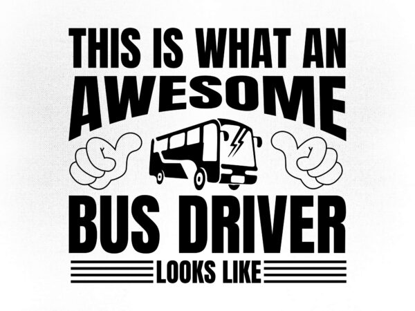 This is what an awesome bus driver looks like, school bus, gift for bus driver svg editable vector t-shirt design
