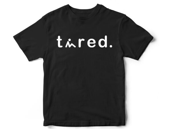 Tired t-shirt design Tired t-shirt design