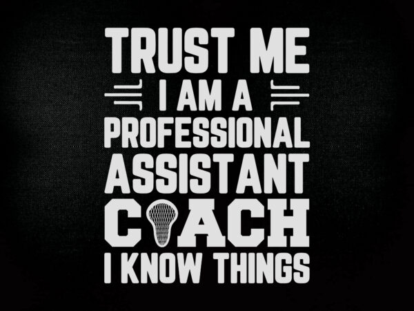 Trust me i am a professional assistant coach i know things svg editable vector t-shirt design printable files