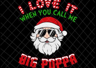 I Love It When You Call Me Big Poppa Svg, Christmas Santa Svg, Face Santa Claus Svg, Santa Quote Svg t shirt design for sale