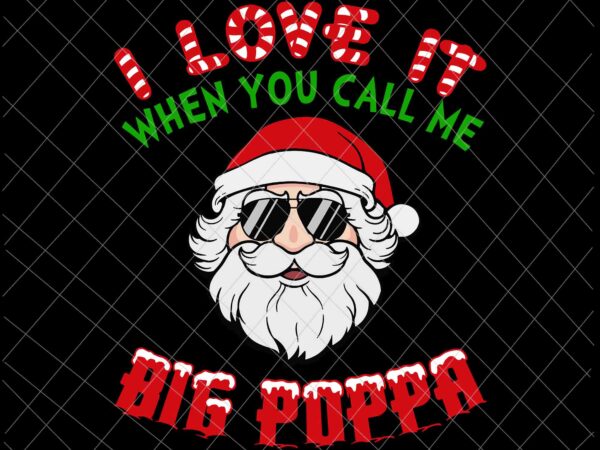 I love it when you call me big poppa svg, christmas santa svg, face santa claus svg, santa quote svg t shirt design for sale
