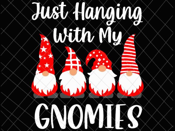 Christmas gnome svg, just hanging with my gnomies svg, christmas gnomies svg, funny christmas t shirt vector file