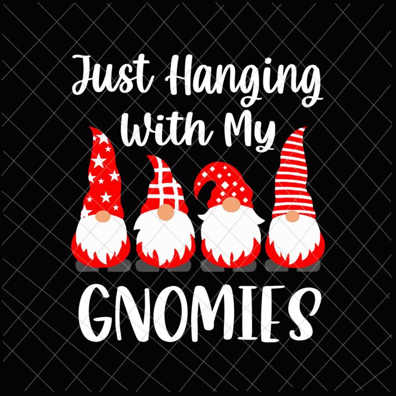 Christmas Gnome Svg, Just Hanging With My Gnomies Svg, Christmas Gnomies Svg, Funny Christmas