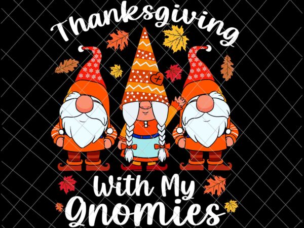 Thanksgiving with my gnomies svg, thanksgiving gnomies svg, thanksgiving gnomes svg, autumn gnomes t shirt designs for sale