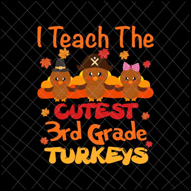 I Teach The Cutest 3rd Grade Turkeys Svg, Thanksgiving Teacher Svg, Cute Thanksgiving Teacher Svg, Thanksgiving For Teachers Svg