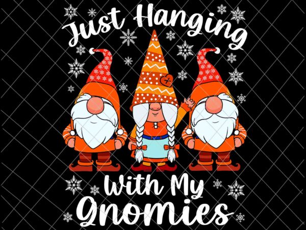 Christmas gnome svg, just hanging with my gnomies svg, christmas gnomies svg, snow gnomes svg t shirt vector file