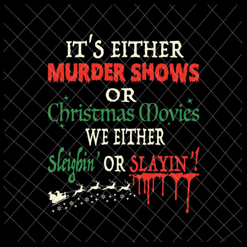 It’s either murder shows or christmas movies svg, we either sleighin’ or slayin’ svg, christmas movies svg, funny christmas svg