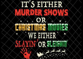 It’s either murder shows or christmas movies svg, we either sleighin’ or slayin’ svg, christmas movies svg, funny christmas svg t shirt design for sale