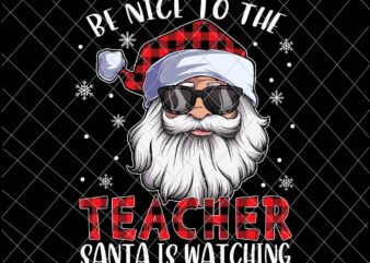 Be Nice To The Teacher Santa Is Watching Christmas Png, Santa Buffalo Plai Png, Teacher Christmas Png t shirt template
