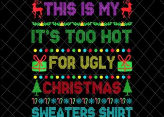 This Is My It’s Too Hot For Ugly Christmas Sweaters Shirt Png, Ugly Christmas Sweaters Png, Christmas Png