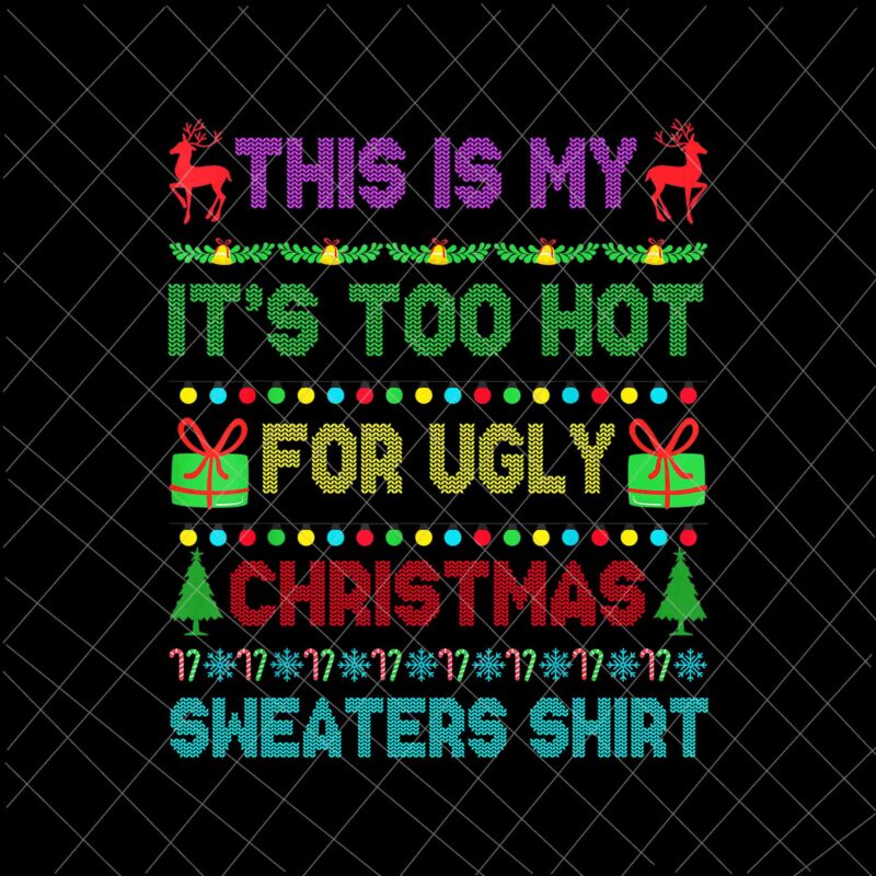 This Is My It’s Too Hot For Ugly Christmas Sweaters Shirt Png, Ugly Christmas Sweaters Png, Christmas Png