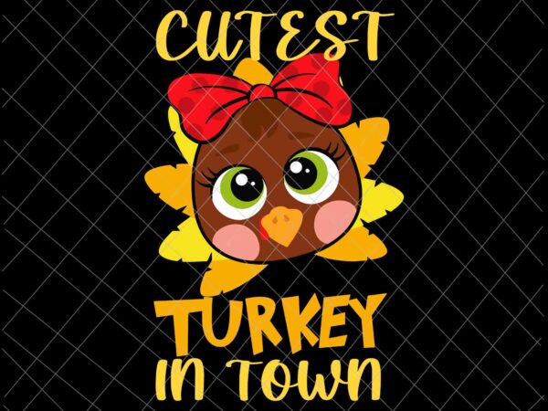 Funny thanksgiving day svg, cutest turkey in town svg, kid funny thanksgiving svg, cutest turkey svg t shirt graphic design