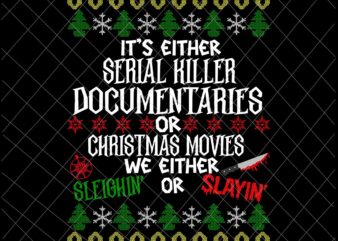 It’s Either Serial Killer Documentaries Or Christmas Movies We Either Sleighin’ Or Slayin’ Svg, Christmast Quote Svg