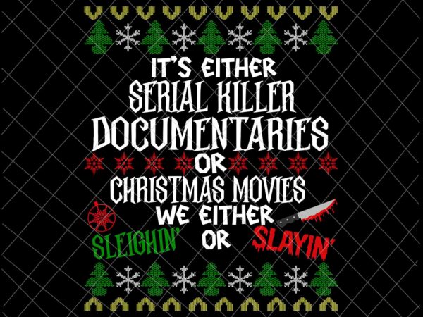 It’s either serial killer documentaries or christmas movies we either sleighin’ or slayin’ svg, christmast quote svg t shirt design for sale It’s either serial killer documentaries or christmas movies we either sleighin’ or slayin’ svg, christmast quote svg t shirt design for sale