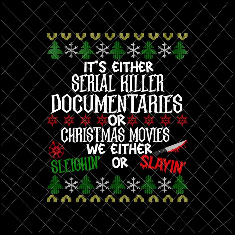 It’s Either Serial Killer Documentaries Or Christmas Movies We Either Sleighin’ Or Slayin’ Svg, Christmast Quote Svg