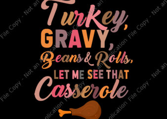 Turkey Gravy Beans And Rolls Let Me See That Casserole Svg, Thanksgiving 2021 Svg, Thanksgiving day Svg, Turkey Svg