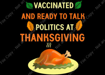 Vaccinated And Ready to Talk Politics at Thanksgiving Svg, Thanksgiving Day Svg, Turkey Svg, Turkey Day Svg t shirt vector art