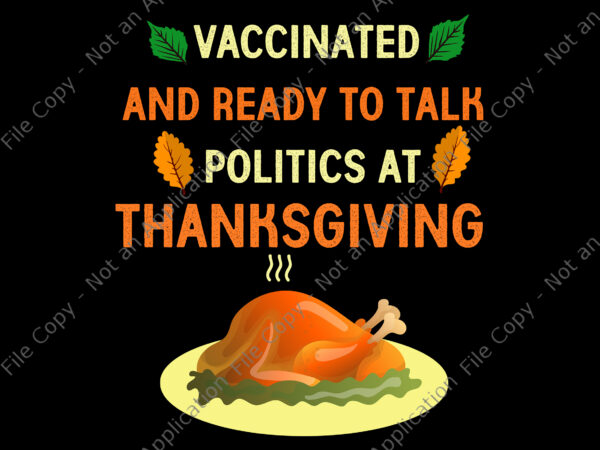 Vaccinated and ready to talk politics at thanksgiving svg, thanksgiving day svg, turkey svg, turkey day svg t shirt vector art