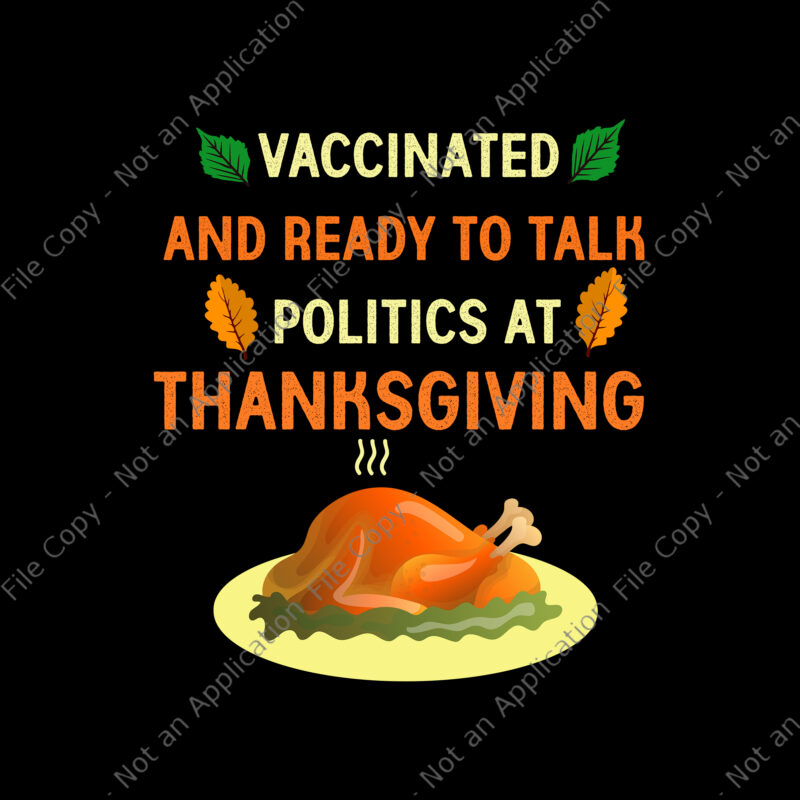 Vaccinated And Ready to Talk Politics at Thanksgiving Svg, Thanksgiving Day Svg, Turkey Svg, Turkey Day Svg