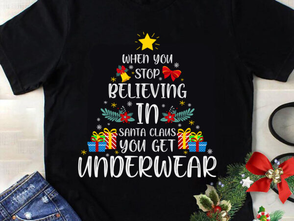 When you stop believing in santa clause you get underwear svg, car christmas svg, christmas svg, tree christmas svg, tree svg, santa svg, snow svg, merry christmas svg t shirt design for sale