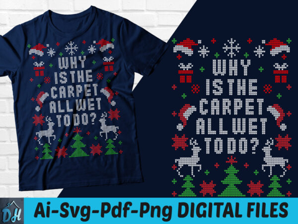 Why is the carpet all wet todo t-shirt design, merry christmas svg, why is the carpet all wet todo svg, merry christmas shirt, funny christmas tshirt, christmas sweatshirts & hoodies Why is the carpet all wet todo t-shirt design, merry christmas svg, why is the carpet all wet todo svg, merry christmas shirt, funny christmas tshirt, christmas sweatshirts & hoodies