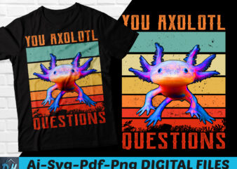 You Axolotl questions Funny Axolotls Shirt, Axolotls Retro T-Shirt, Axolotls Shirt, Axolotls SVG, Axolotl design, Love axolotl fish, Blue mexican salamander design