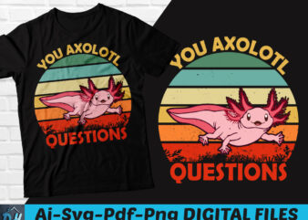 You Axolotl questions Funny Axolotls Shirt, Axolotls Retro T-Shirt, Axolotls Shirt, Axolotls SVG, Axolotl design, Love axolotl fish, Blue mexican salamander design
