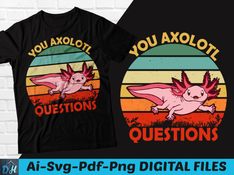 You Axolotl questions Funny Axolotls Shirt, Axolotls Retro T-Shirt, Axolotls Shirt, Axolotls SVG, Axolotl design, Love axolotl fish, Blue mexican salamander design