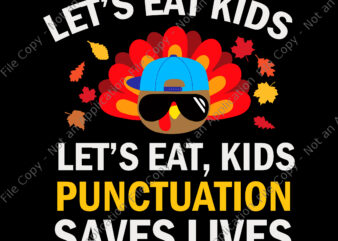 Let’s Eat Kids Punctuation Saves Lives Svg, Thanksgiving Svg, Thanksgiving Day Svg, Turkey Thanksgiving Svg, Turkey Svg, Thanksgiving 2021 t shirt vector graphic