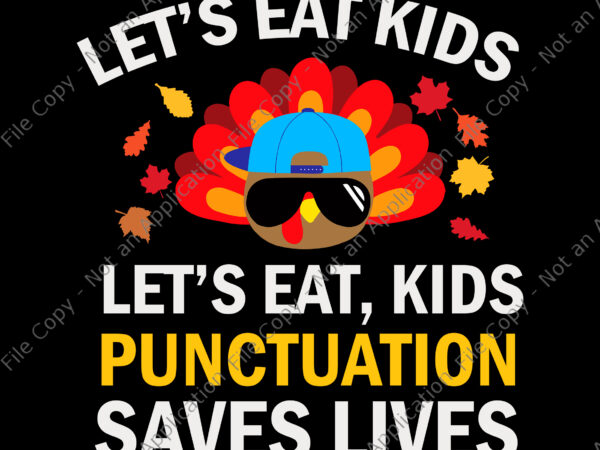 Let’s eat kids punctuation saves lives svg, thanksgiving svg, thanksgiving day svg, turkey thanksgiving svg, turkey svg, thanksgiving 2021 t shirt vector graphic