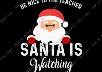 Be Nice To The Teacher Santa Is Watching Svg, Santa Svg, Christmas Svg, Santa Christmas Svg,