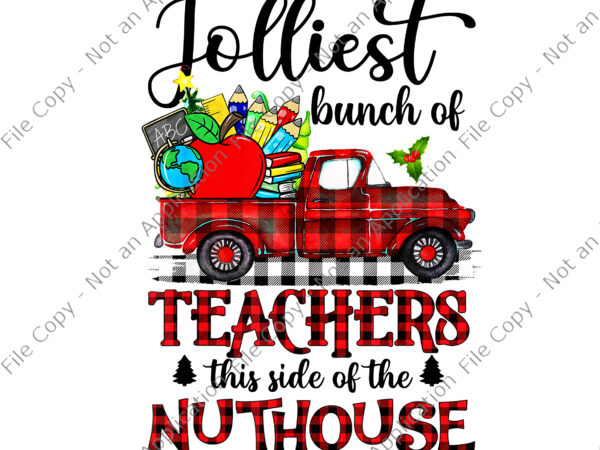 Jolliest bunch of teachers this side of the nuthouse school png, christmas png, teacher png vector clipart
