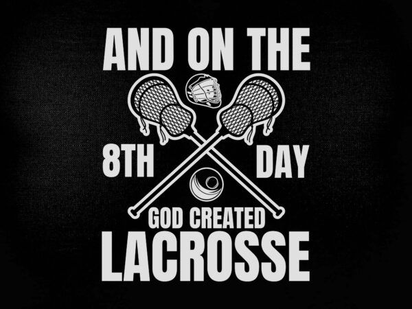 And on the 8th day god created lacrosse svg editable vector t-shirt design printable and cuttable files