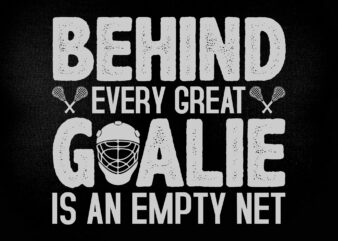 Behind every great goalie is an empty net SVG editable vector t-shirt design