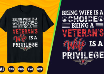 Veteran T shirt- Being wife is a choice being a veteran’s wife is a privilege