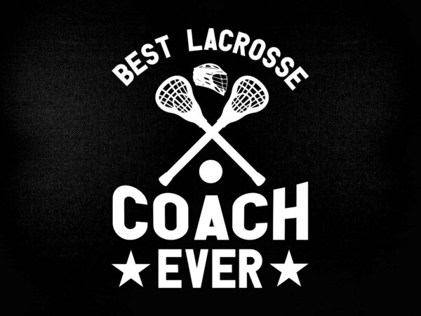 Best lacrosse coach ever svg editable vector t-shirt design printable files