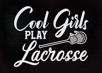 Cool girls play lacrosse SVG editable vector Hot Girl Png, Funny Girl Shirt Svg, Cool SVG, Cool Girl Life Svg, t-shirt design