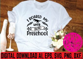 i roared my was into preschool t shirt template