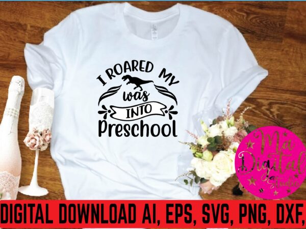 I roared my was into preschool t shirt template